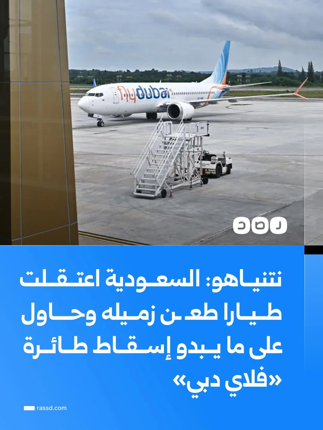نتنياهو: السعودية اعتقلت طيارا طعـ ـن زميله وحاول على ما يبدو إسقاط طائرة «فلاي دبي»
