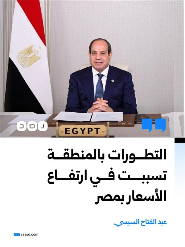 السيسي: التطورات بالمنطقة ترتب عليها ارتفاع أسعار البترول والسلع الأساسية