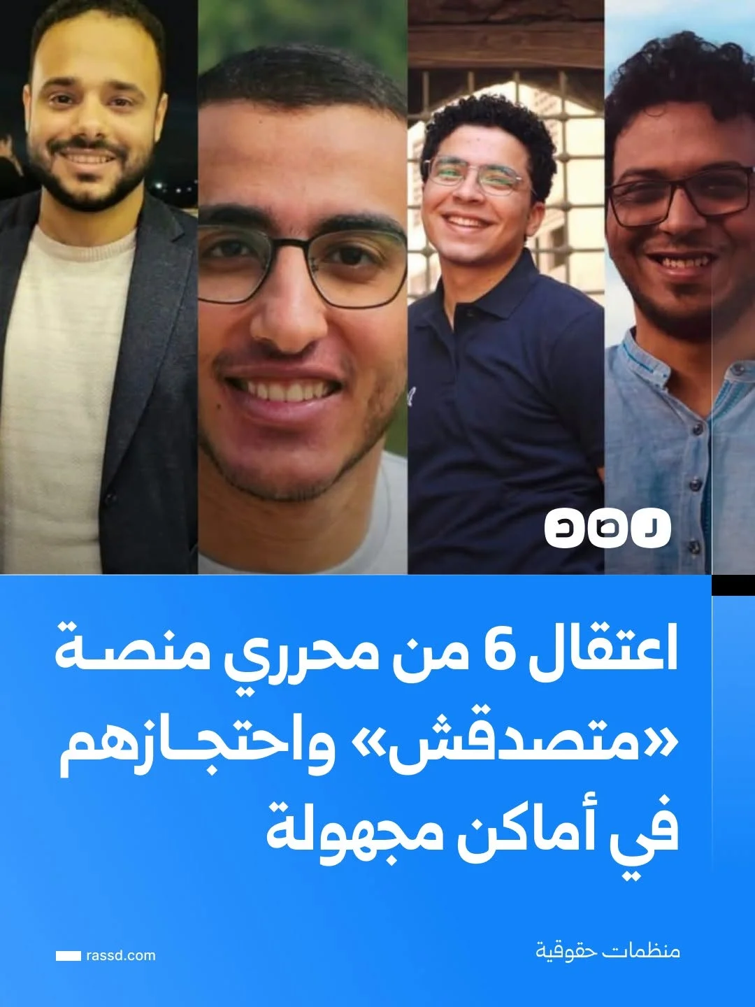 اعتقال 6 صحفيين من منصة «متصدقش» واحتجازهم في أماكن غير معلومة