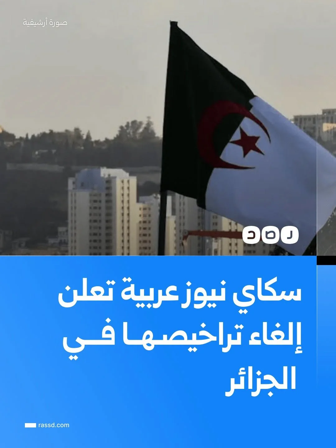 قناة سكاي نيوز عربية التي تبث من الإمارات تعلن أن السلطات الجزائرية سحبت اعتمادها